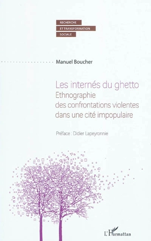 Les internés du ghetto : ethnographie des confrontations violentes dans une cité impopulaire - Manuel Boucher