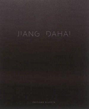 Jiang Dahaï : oeuvres récentes : 2011-2016. Jiang Dahaï : recent works : 2011-2016