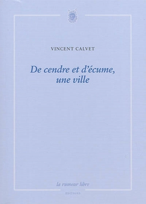 De cendre et d'écume, une ville - Vincent Calvet