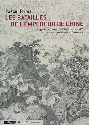 Les batailles de l'empereur de Chine : la gloire de Qianlong célébrée par Louis XV, une commande royale d'estampes - Pascal Torres