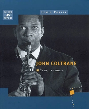 John Coltrane : sa vie, sa musique - Lewis Porter