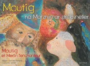 Moutig. Vol. 5. Moutig ha Marzhin ar strobineller. Moutig et Merlin l'enchanteur - Yann-Bêr Kemener