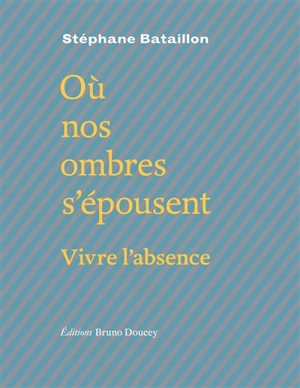 Où nos ombres s'épousent : vivre l'absence. Poursuites - Stéphane Bataillon