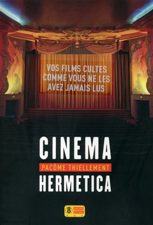 Cinema hermetica : vos films cultes comme vous ne les avez jamais lus - Pacôme Thiellement