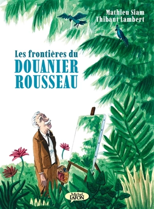 Les frontières du Douanier Rousseau - Mathieu Siam