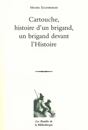 Cartouche, histoire d'un brigand, un brigand devant l'histoire - Michel Ellenberger