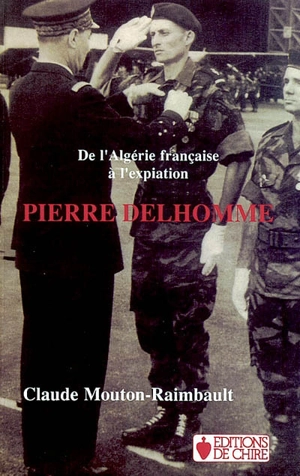 Pierre Delhomme : de l'Algérie française à l'expiation - Claude Mouton-Raimbault