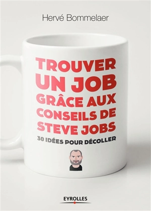 Trouver un job grâce aux conseils de Steve Jobs : 30 idées pour décoller - Hervé Bommelaer