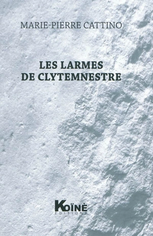 Les larmes de Clytemnestre : théâtre - Marie-Pierre Cattino