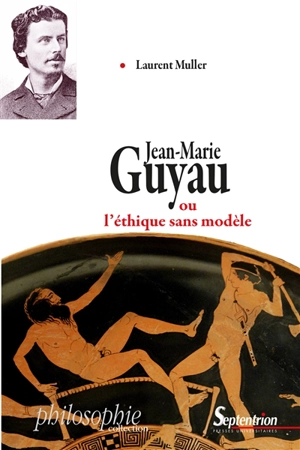 Jean-Marie Guyau ou L'éthique sans modèle - Laurent Muller