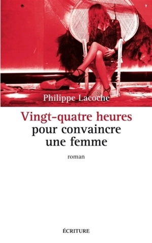 Vingt-quatre heures pour convaincre une femme - Philippe Lacoche