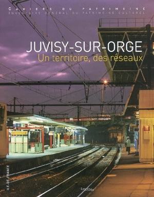 Juvisy-sur-Orge, un territoire, des réseaux - Ile-de-France. Service Patrimoines et Inventaire