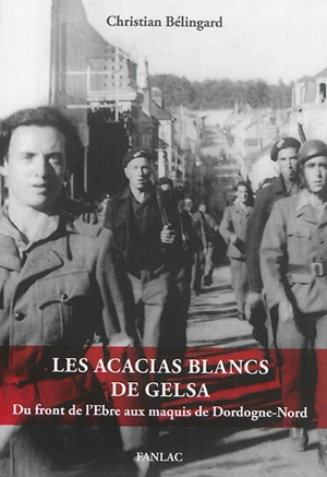 Les acacias blancs de Gelsa : du front de l'Ebre aux maquis de Dordogne-Nord - Christian Bélingard