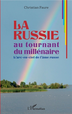 La Russie au tournant du millénaire : l'arc-en-ciel de l'âme russe - Christian Faure