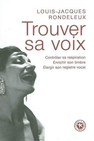Trouver sa voix : contrôler sa respiration, enrichir son timbre, élargir son registre vocal - Louis-Jacques Rondeleux