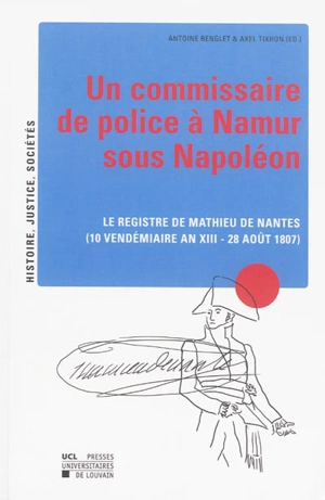 Un commissaire de police à Namur sous Napoléon : le registre de Mathieu de Nantes : 10 vendémiaire an XIII-28 août 1807 - Thomas Jean-Baptiste Marie Mathieu de Nantes