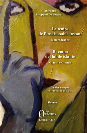 Le temps de l'insaisissable instant : Jean et Jeanne : drame paradigmatique en trois actes, pour une esthétique de la discontinuité contrainte. Il tempo del labile istante : Gianni e Gianna : dramma paradigmatico in tre atti, per una estetica della d - Gianfranco Stroppini de Focara