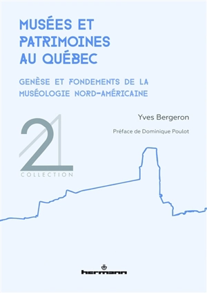 Musées et patrimoines au Québec : genèse et fondements de la muséologie nord-américaine - Yves Bergeron
