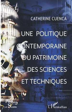 Une politique contemporaine du patrimoine des sciences et techniques - Catherine Cuenca