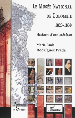 Le Musée national de Colombie 1823-1830 : histoire d'une création - Maria Paola Rodriguez Prada