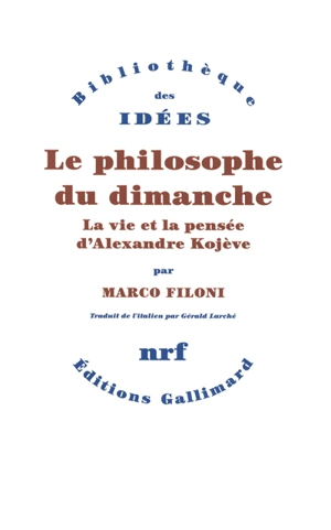 Le philosophe du dimanche : la vie et la pensée d'Alexandre Kojève - Marco Filoni