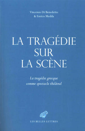 La tragédie sur la scène : la tragédie grecque comme spectacle théâtral - Vincenzo Di Benedetto