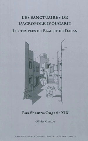 Les sanctuaires de l'acropole d'Ougarit : les temples de Baal et de Dagan - Olivier Callot