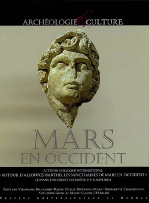 Mars en Occident : actes du Colloque international Autour d'Allonnes (Sarthe), les sanctuaires de Mars en Occident, Le Mans, 4-6 juin 2003 - COLLOQUE INTERNATIONAL AUTOUR D'ALLONNES (SARTHE), LES SANCTUAIRES DE MARS EN OCCIDENT (2003 ; Le Mans)