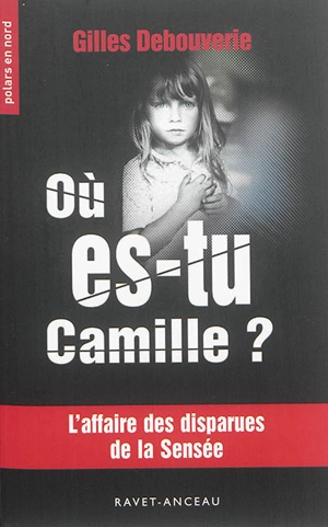 Où es-tu Camille ? : l'affaire des disparues de la Sensée - Gilles Debouverie