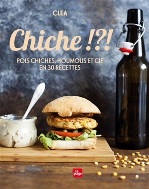 Chiche !?! : pois chiches, houmous et Cie en 30 recettes - Clea