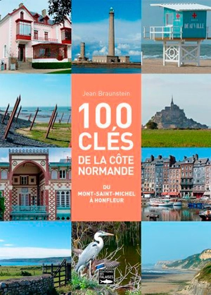 100 clés de la côte normande : du Mont-Saint-Michel à Honfleur - Jean Braunstein