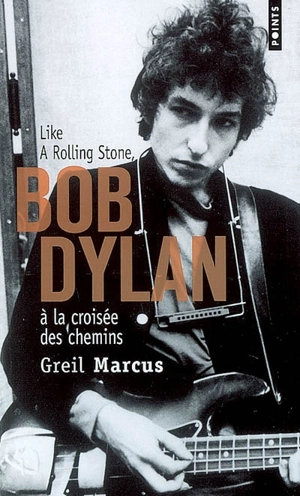 Bob Dylan à la croisée des chemins : like a rolling stone - Greil Marcus