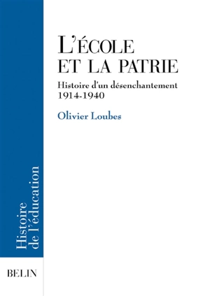 L'école et la patrie : histoire d'un désenchantement 1914-1940 - Olivier Loubes