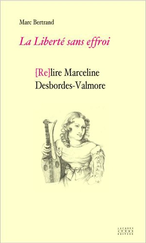 La liberté sans effroi ou (Re)lire Marceline Desbordes-Valmore - Marceline Desbordes-Valmore