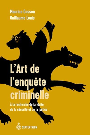 L'art de l'enquête criminelle : A la recherche de la vérité, de la sécurité et de la justice - Guillaume Louis