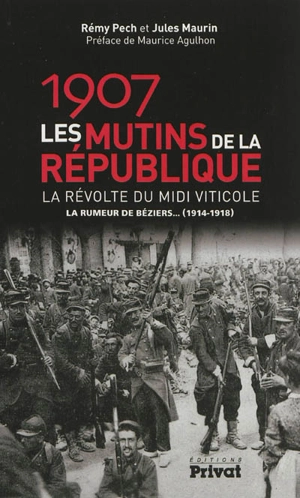 1907, les mutins de la République : la révolte du Midi viticole : la rumeur de Béziers... (1914-1918) - Rémy Pech