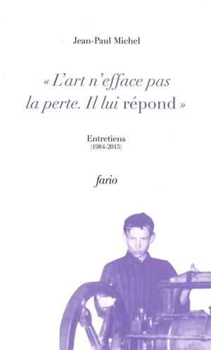 L'art n'efface pas la perte, il lui répond : entretiens, 1984-2015 - Jean-Paul Michel