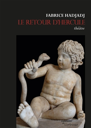 Le retour d'Hercule : tragi-comédie en deux prologues et cinq actes - Fabrice Hadjadj