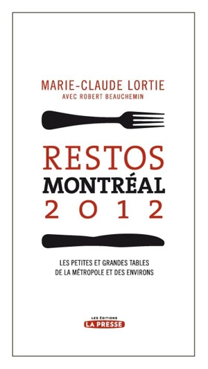 Restos Montréal 2012 : les petites et grandes tables de la métropole et des environs - Marie-Claude Lortie