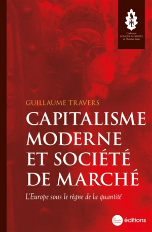 Capitalisme moderne et société de marché : l'Europe sous le règne de la quantité - Guillaume Travers