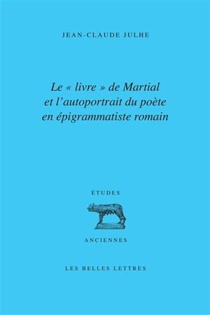 Le livre de Martial et l'autoportrait du poète en épigrammatiste romain - Jean-Claude Julhe