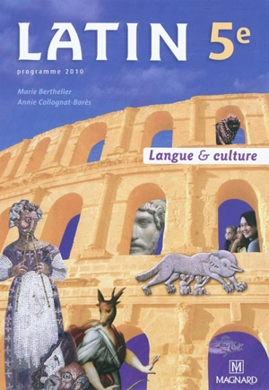 Latin 5e : langue & culture : programme 2010 - Marie Berthelier