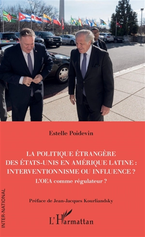 La politique étrangère des Etats-Unis en Amérique latine : interventionnisme ou influence ? : l'OEA comme régulateur ? - Estelle Poidevin