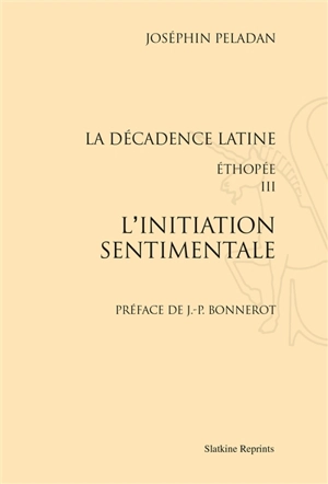 La décadence latine : éthoppée. Vol. 3. L'initiation sentimentale - Joséphin Peladan