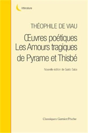 Oeuvres poétiques. Les amours tragiques de Pyrame et Thisbé - Théophile de Viau