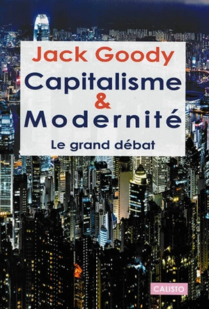 Capitalisme et modernité : le grand débat - Jack Goody