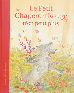 Le Petit Chaperon rouge n'en peut plus - Sébastien Meschenmoser