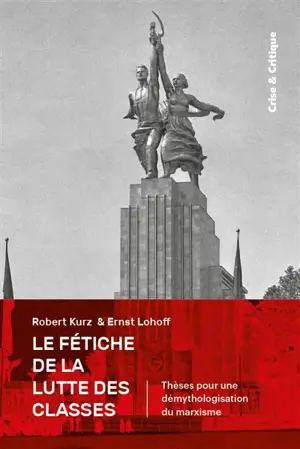 Le fétiche de la lutte des classes : thèses pour une démythologisation du marxisme. Le Manifeste du parti communiste au prisme du double Marx - Robert Kurz