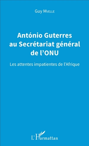 António Guterres au Secrétariat général de l'ONU : les attentes impatientes de l'Afrique - Guy Mvelle