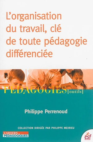 L'organisation du travail, clé de toute pédagogie différenciée - Philippe Perrenoud